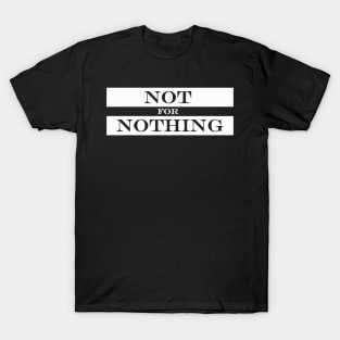 not for nothing T-Shirt